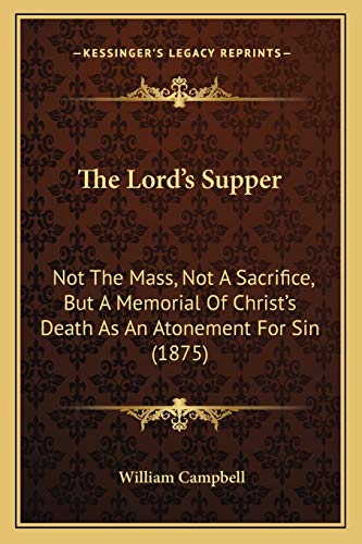 Beispielbild fr The Lord's Supper: Not The Mass, Not A Sacrifice, But A Memorial Of Christ's Death As An Atonement For Sin (1875) zum Verkauf von ALLBOOKS1