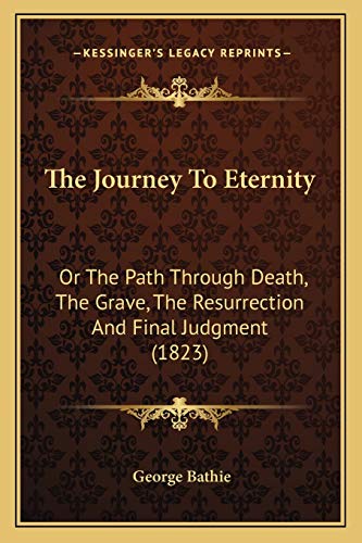 Imagen de archivo de The Journey To Eternity: Or The Path Through Death, The Grave, The Resurrection And Final Judgment (1823) a la venta por ALLBOOKS1