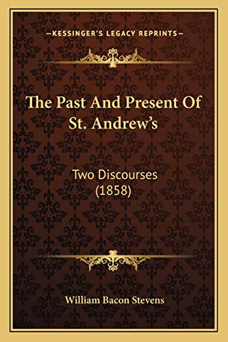 The Past And Present Of St. Andrew's: Two Discourses (1858) (9781167186455) by Stevens MD, William Bacon