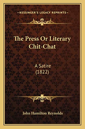 The Press Or Literary Chit-Chat: A Satire (1822) (9781167190094) by Reynolds, John Hamilton