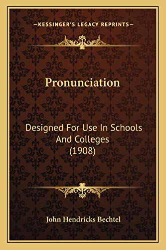 Pronunciation: Designed For Use In Schools And Colleges (1908) (9781167190773) by Bechtel, John Hendricks