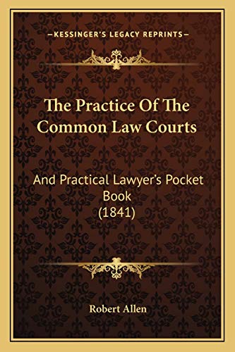 The Practice Of The Common Law Courts: And Practical Lawyer's Pocket Book (1841) (9781167191176) by Allen, Robert