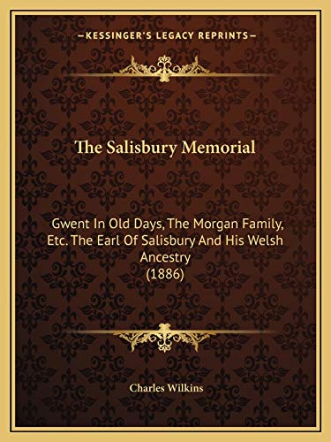 The Salisbury Memorial: Gwent In Old Days, The Morgan Family, Etc. The Earl Of Salisbury And His Welsh Ancestry (1886) (9781167191602) by Wilkins Sir, Charles