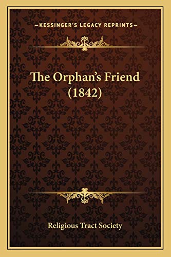 The Orphan's Friend (1842) (9781167194177) by Religious Tract Society