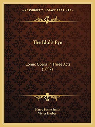 Imagen de archivo de The Idol's Eye: Comic Opera In Three Acts (1897) a la venta por ALLBOOKS1