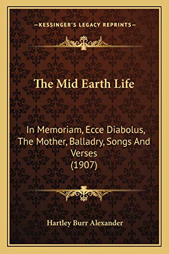 Imagen de archivo de The Mid Earth Life: In Memoriam, Ecce Diabolus, The Mother, Balladry, Songs And Verses (1907) a la venta por ALLBOOKS1