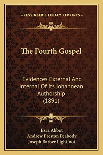 The Fourth Gospel: Evidences External And Internal Of Its Johannean Authorship (1891) (9781167197413) by Abbot, Ezra; Peabody, Andrew Preston; Lightfoot Bp., Joseph Barber