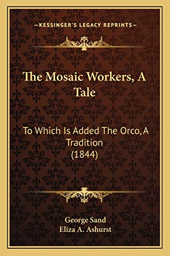 The Mosaic Workers, A Tale: To Which Is Added The Orco, A Tradition (1844) (9781167198779) by Sand Pse, Title George