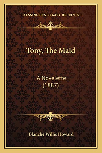 Tony, The Maid: A Novelette (1887) (9781167198939) by Howard, Blanche Willis