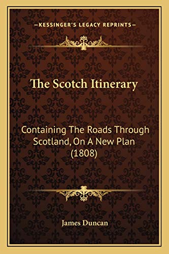 The Scotch Itinerary: Containing The Roads Through Scotland, On A New Plan (1808) (9781167199219) by Duncan, Dr James