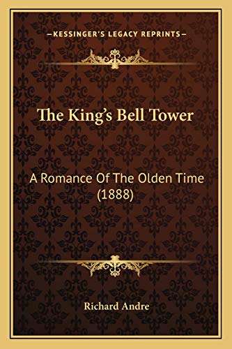 The King's Bell Tower: A Romance Of The Olden Time (1888) (9781167200526) by Andre, Richard