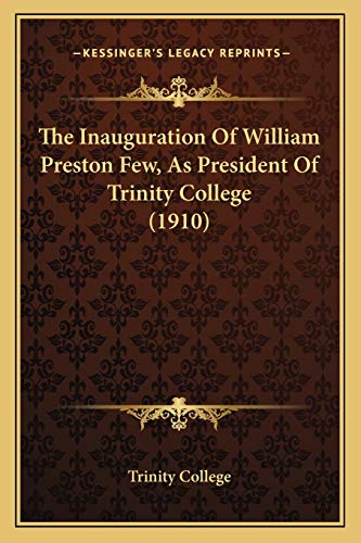 The Inauguration Of William Preston Few, As President Of Trinity College (1910) (9781167200939) by Trinity College