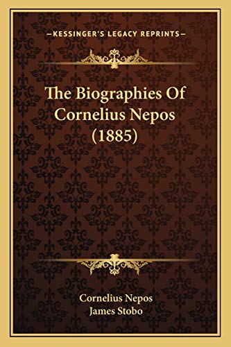 The Biographies Of Cornelius Nepos (1885) (9781167202735) by Nepos, Cornelius