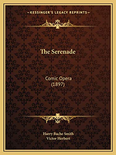 The Serenade: Comic Opera (1897) (9781167202872) by Smith, Harry Bache; Herbert, Victor