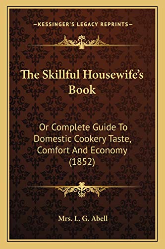 9781167203251: The Skillful Housewife's Book: Or Complete Guide To Domestic Cookery Taste, Comfort And Economy (1852)