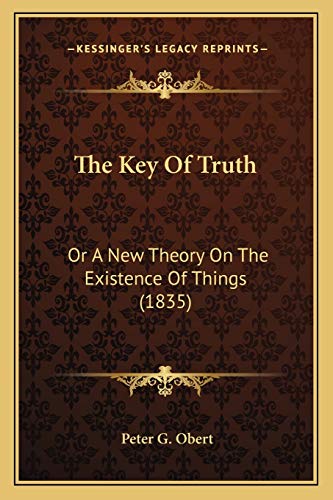 Beispielbild fr The Key of Truth: Or a New Theory on the Existence of Things (1835) zum Verkauf von THE SAINT BOOKSTORE