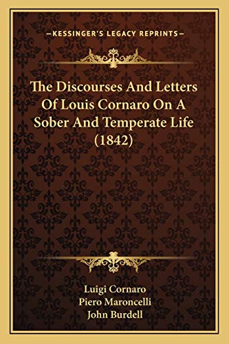 The Discourses And Letters Of Louis Cornaro On A Sober And Temperate Life (1842) (9781167207426) by Cornaro, Luigi