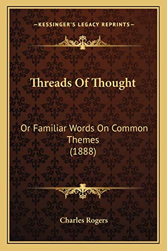 Threads Of Thought: Or Familiar Words On Common Themes (1888) (9781167208546) by Rogers, Charles