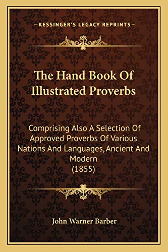 Stock image for The Hand Book Of Illustrated Proverbs: Comprising Also A Selection Of Approved Proverbs Of Various Nations And Languages, Ancient And Modern (1855) for sale by ALLBOOKS1