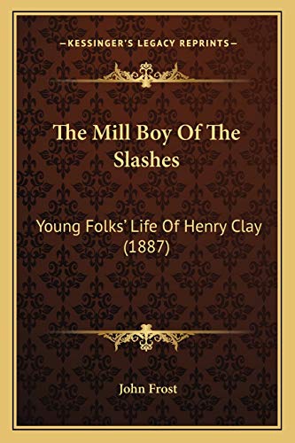 The Mill Boy Of The Slashes: Young Folks' Life Of Henry Clay (1887) (9781167209772) by Frost, John