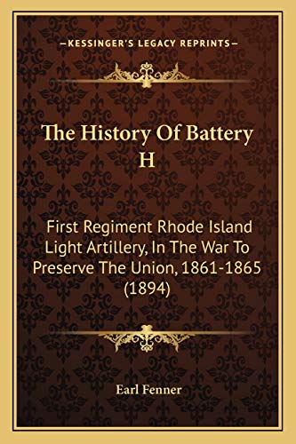 Stock image for The History Of Battery H: First Regiment Rhode Island Light Artillery, In The War To Preserve The Union, 1861-1865 (1894) for sale by ALLBOOKS1