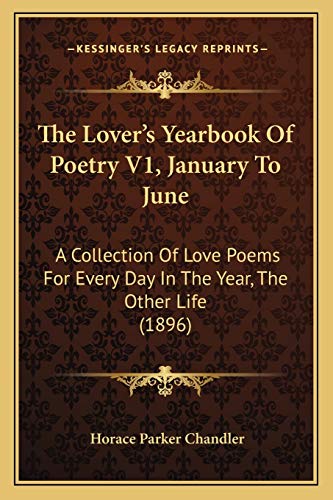 Imagen de archivo de The Lover's Yearbook of Poetry V1, January to June: A Collection of Love Poems for Every Day in the Year, the Other Life (1896) a la venta por THE SAINT BOOKSTORE