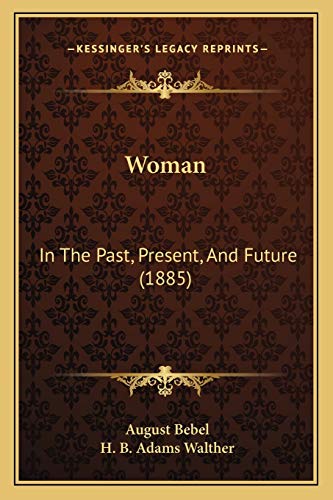 Woman: In The Past, Present, And Future (1885) (9781167212512) by Bebel, August