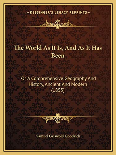 The World As It Is, And As It Has Been: Or A Comprehensive Geography And History, Ancient And Modern (1855) (9781167212741) by Goodrich, Samuel Griswold
