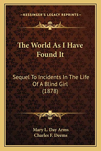 9781167219528: The World As I Have Found It: Sequel To Incidents In The Life Of A Blind Girl (1878)