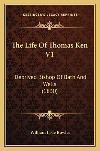 The Life Of Thomas Ken V1: Deprived Bishop Of Bath And Wells (1830) (9781167219771) by Bowles, William Lisle