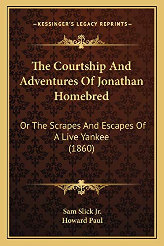 Stock image for The Courtship and Adventures of Jonathan Homebred: Or the Scrapes and Escapes of a Live Yankee (1860) for sale by THE SAINT BOOKSTORE
