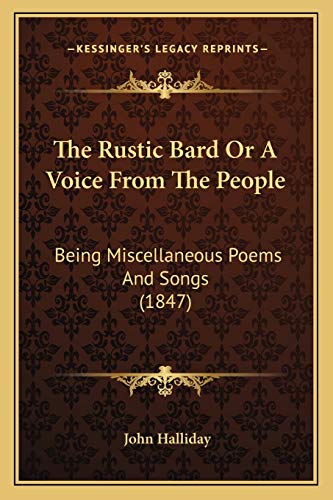 The Rustic Bard Or A Voice From The People: Being Miscellaneous Poems And Songs (1847) (9781167225963) by Halliday, John