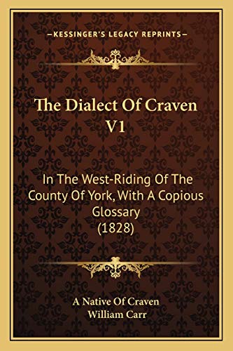 The Dialect Of Craven V1: In The West-Riding Of The County Of York, With A Copious Glossary (1828) (9781167226175) by A Native Of Craven; Carr, Formerly Emeritus Professor Of History William
