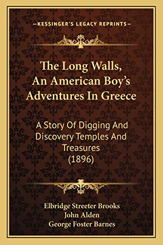 The Long Walls, An American Boy's Adventures In Greece: A Story Of Digging And Discovery Temples And Treasures (1896) (9781167228087) by Brooks, Elbridge Streeter; Alden, John