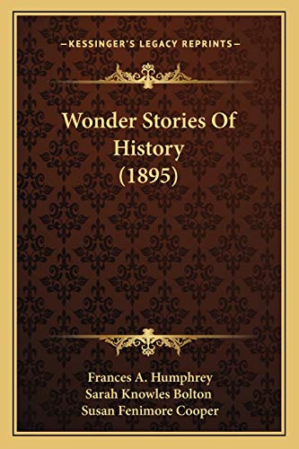 Wonder Stories Of History (1895) (9781167229503) by Humphrey, Frances A; Sarah Knowles Bolton; Cooper, Susan Fenimore