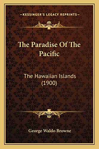 The Paradise Of The Pacific: The Hawaiian Islands (1900) (9781167231414) by Browne, George Waldo