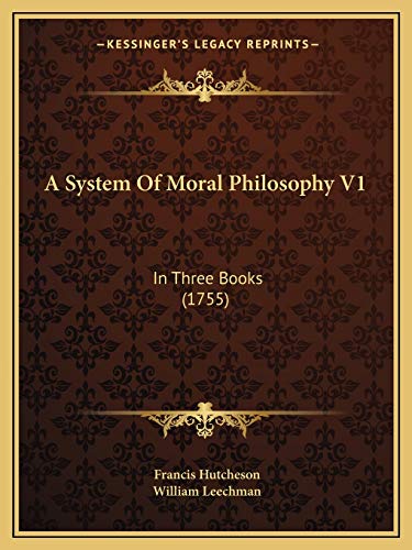 A System Of Moral Philosophy V1: In Three Books (1755) (9781167233272) by Hutcheson, Francis