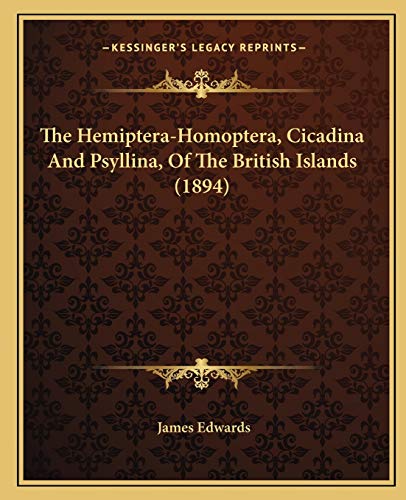 The Hemiptera-Homoptera, Cicadina And Psyllina, Of The British Islands (1894) (9781167234477) by Edwards, James