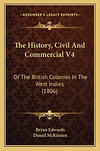 The History, Civil And Commercial V4: Of The British Colonies In The West Indies (1806) (9781167234484) by Edwards, Bryan; McKinnen, Daniel