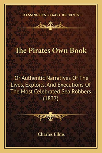 Beispielbild fr The Pirates Own Book: Or Authentic Narratives of the Lives, Exploits, and Executions of the Most Celebrated Sea Robbers (1837) zum Verkauf von Reuseabook