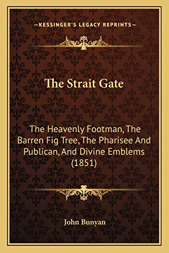 The Strait Gate: The Heavenly Footman, The Barren Fig Tree, The Pharisee And Publican, And Divine Emblems (1851) (9781167234590) by Bunyan, John