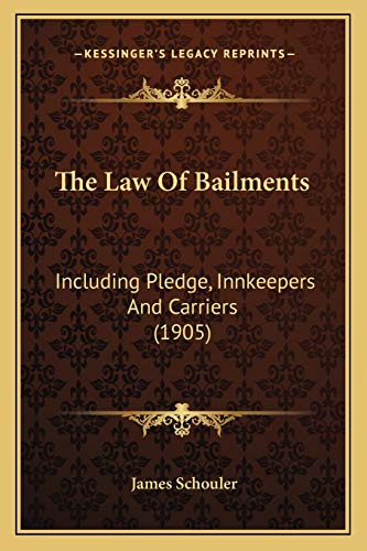 The Law Of Bailments: Including Pledge, Innkeepers And Carriers (1905) (9781167235931) by Schouler, James