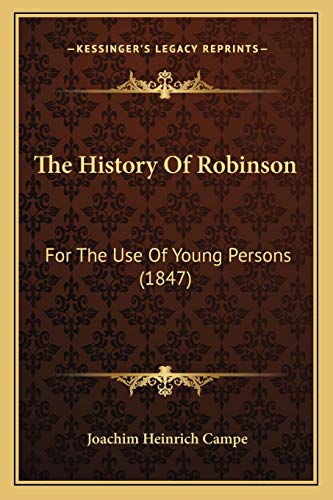 The History Of Robinson: For The Use Of Young Persons (1847) (9781167238079) by Campe, Joachim Heinrich