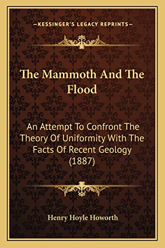 9781167238598: The Mammoth And The Flood: An Attempt To Confront The Theory Of Uniformity With The Facts Of Recent Geology (1887)