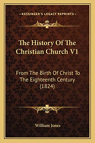 The History Of The Christian Church V1: From The Birth Of Christ To The Eighteenth Century (1824) (9781167238901) by Jones Sir, Sir William
