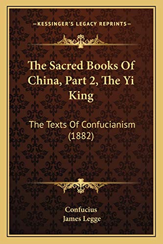 The Sacred Books Of China, Part 2, The Yi King: The Texts Of Confucianism (1882) (9781167239335) by Confucius