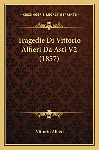 Tragedie Di Vittorio Alfieri Da Asti V2 (1857) (Italian Edition) (9781167239649) by Alfieri, Vittorio