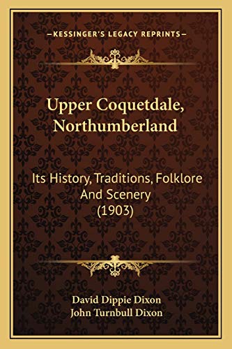 Imagen de archivo de Upper Coquetdale, Northumberland: Its History, Traditions, Folklore And Scenery (1903) a la venta por THE SAINT BOOKSTORE