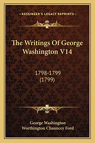 The Writings Of George Washington V14: 1798-1799 (1799) (9781167241178) by Washington, George