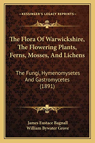 Stock image for The Flora of Warwickshire, the Flowering Plants, Ferns, Mosses, and Lichens: The Fungi, Hymenomysetes and Gastromycetes (1891) for sale by THE SAINT BOOKSTORE